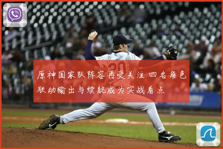 原神国家队阵容再受关注 四名角色联动输出与续航成为实战看点