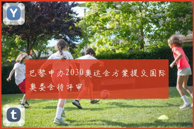 巴黎申办2030奥运会方案提交国际奥委会待评审