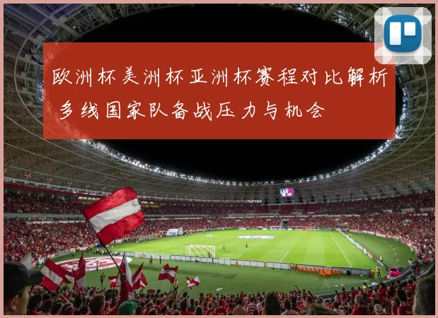 欧洲杯美洲杯亚洲杯赛程对比解析 多线国家队备战压力与机会