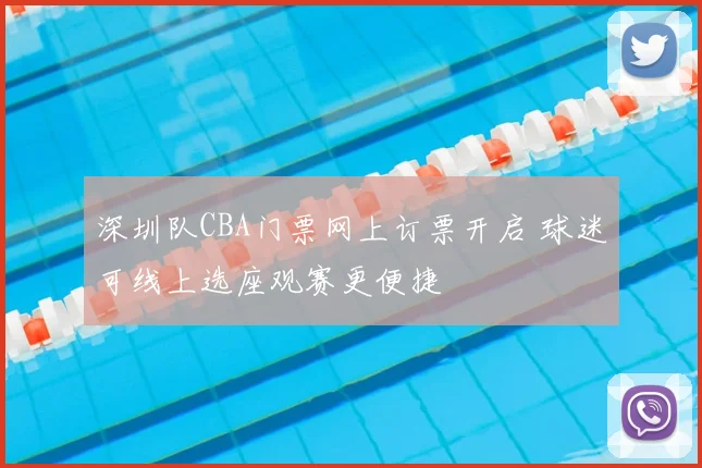 深圳队CBA门票网上订票开启 球迷可线上选座观赛更便捷